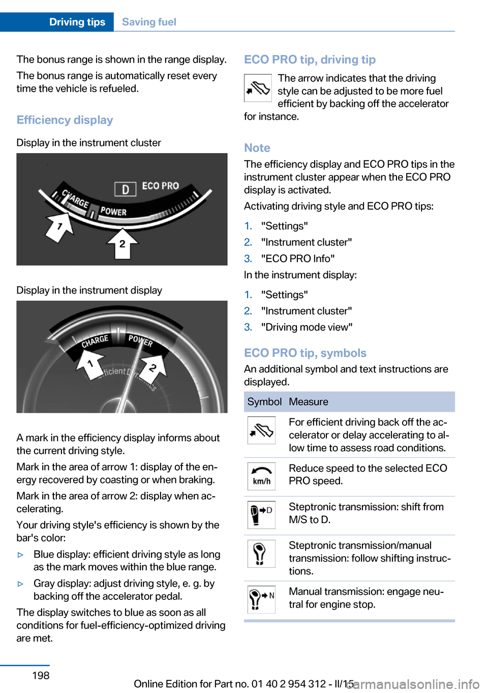 BMW 5 SERIES 2015 F10 Owners Guide The bonus range is shown in the range display.
The bonus range is automatically reset every
time the vehicle is refueled.
Efficiency displayDisplay in the instrument clusterDisplay in the instrument d