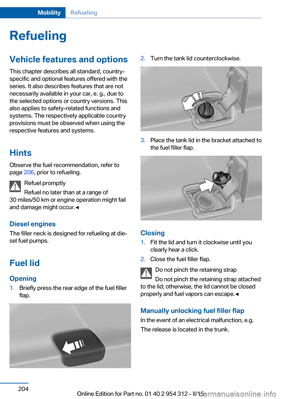 BMW 5 SERIES 2015 F10 Owners Manual RefuelingVehicle features and options
This chapter describes all standard, country-
specific and optional features offered with the
series. It also describes features that are not
necessarily availabl BMW 5 SERIES 2015 F10 Owners Manual RefuelingVehicle features and options
This chapter describes all standard, country-
specific and optional features offered with the
series. It also describes features that are not
necessarily availabl