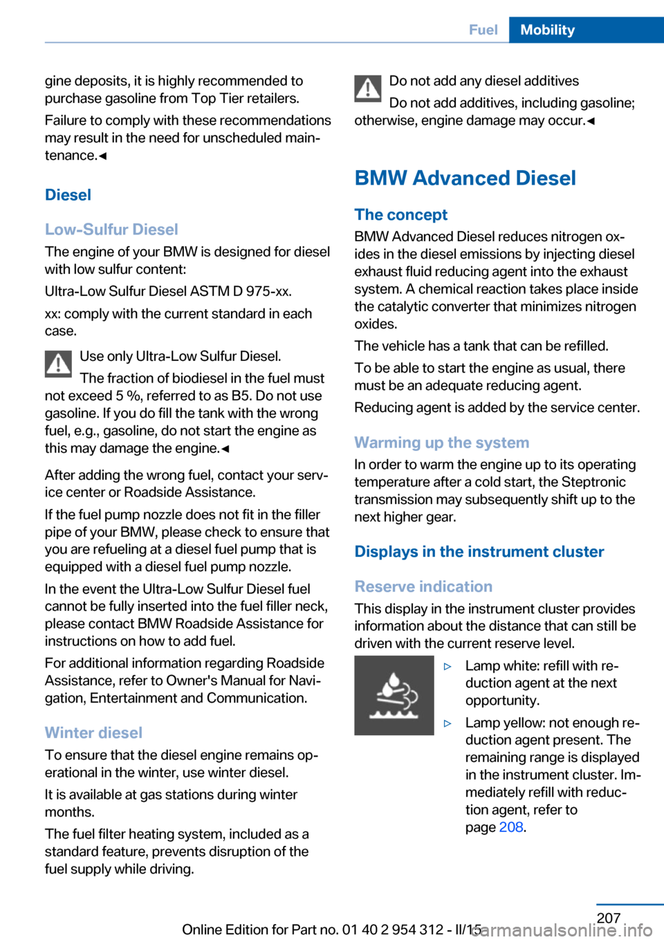 BMW 5 SERIES 2015 F10 Owners Guide gine deposits, it is highly recommended to
purchase gasoline from Top Tier retailers.
Failure to comply with these recommendations
may result in the need for unscheduled main‐
tenance.◀
Diesel
Low