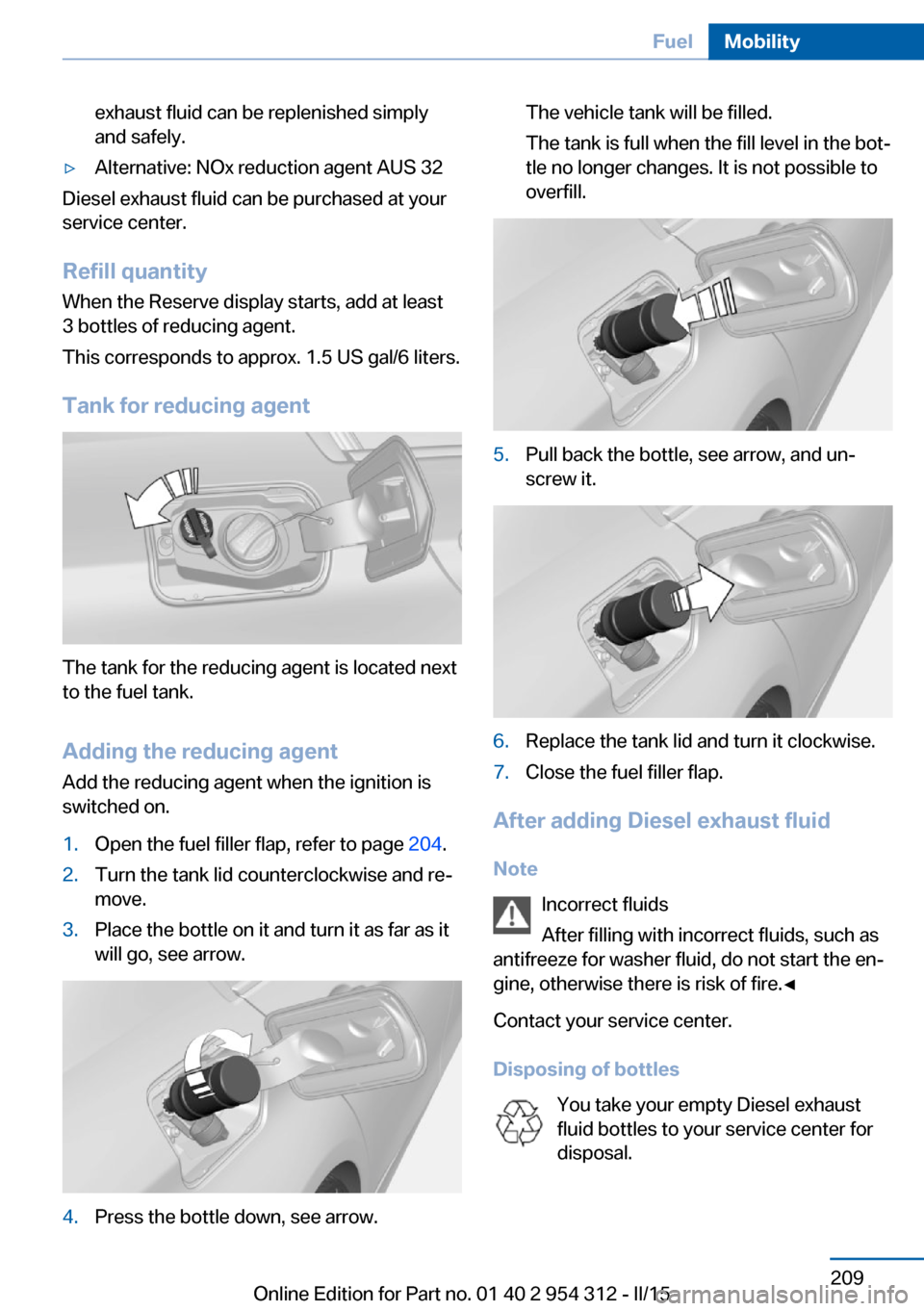 BMW 5 SERIES 2015 F10 Owners Manual exhaust fluid can be replenished simply
and safely.▷Alternative: NOx reduction agent AUS 32
Diesel exhaust fluid can be purchased at your
service center.
Refill quantity
When the Reserve display sta BMW 5 SERIES 2015 F10 Owners Manual exhaust fluid can be replenished simply
and safely.▷Alternative: NOx reduction agent AUS 32
Diesel exhaust fluid can be purchased at your
service center.
Refill quantity
When the Reserve display sta