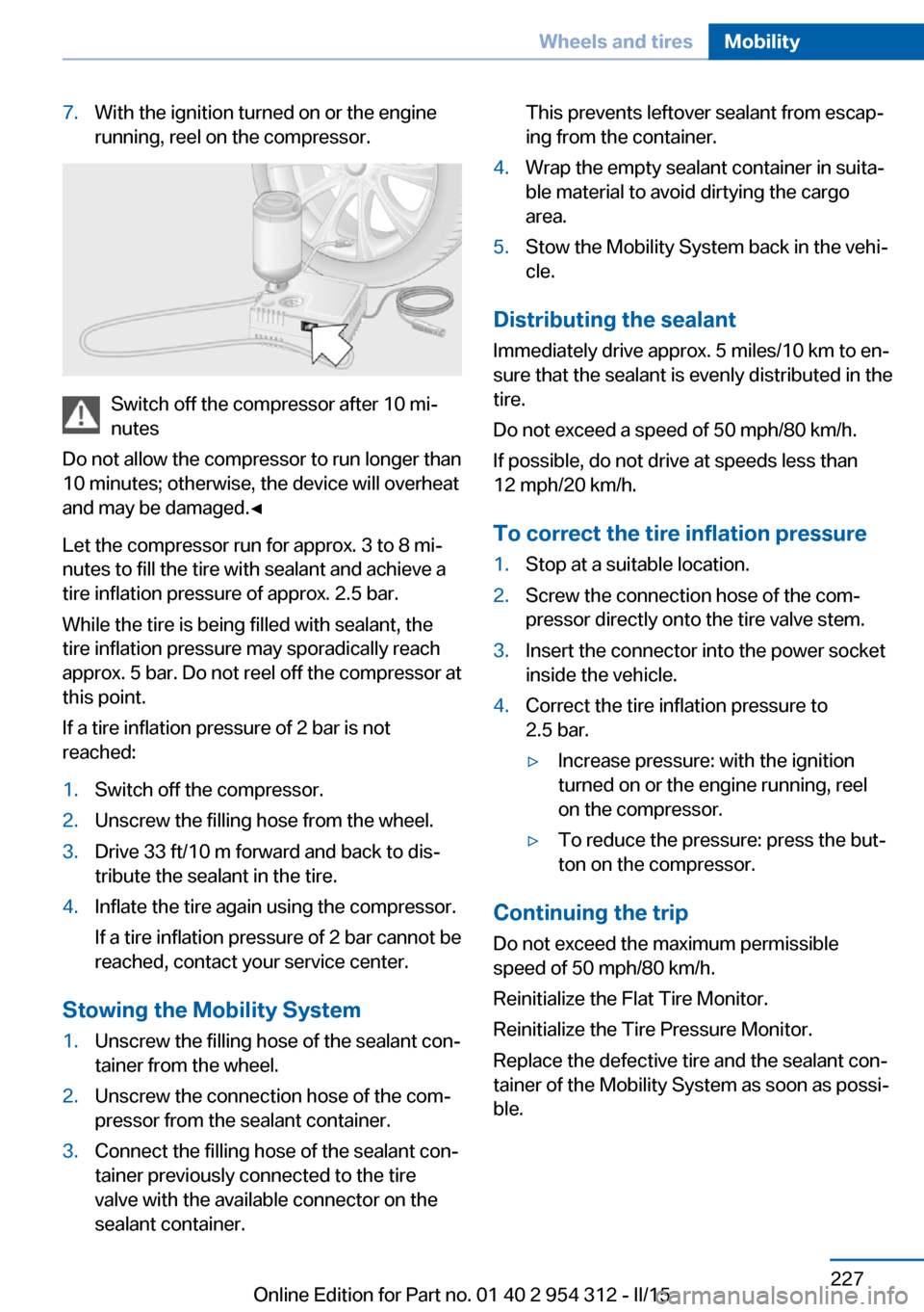 BMW 5 SERIES 2015 F10 Owners Guide 7.With the ignition turned on or the engine
running, reel on the compressor.
Switch off the compressor after 10 mi‐
nutes
Do not allow the compressor to run longer than
10 minutes; otherwise, the de