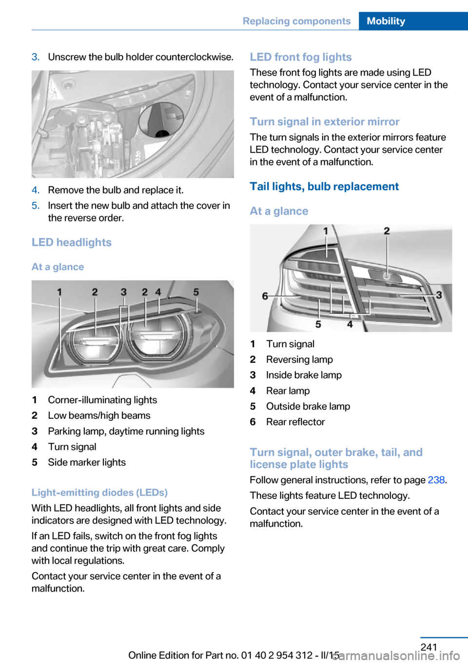 BMW 5 SERIES 2015 F10 Owners Manual 3.Unscrew the bulb holder counterclockwise.4.Remove the bulb and replace it.5.Insert the new bulb and attach the cover in
the reverse order.
LED headlights
At a glance
1Corner-illuminating lights2Low 