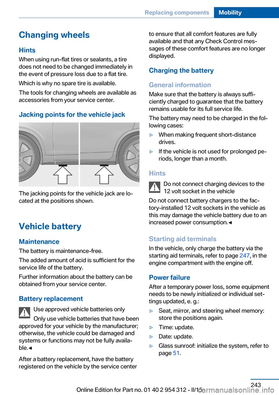 BMW 5 SERIES 2015 F10 Owners Guide Changing wheels
Hints
When using run-flat tires or sealants, a tire
does not need to be changed immediately in
the event of pressure loss due to a flat tire.
Which is why no spare tire is available.
T