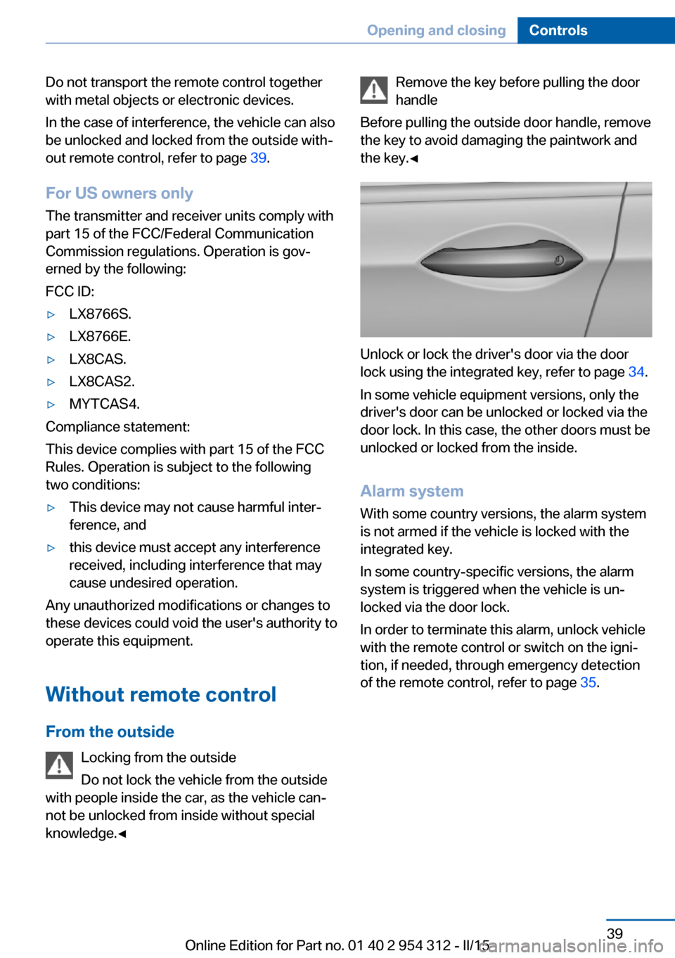BMW 5 SERIES 2015 F10 Service Manual Do not transport the remote control together
with metal objects or electronic devices.
In the case of interference, the vehicle can also
be unlocked and locked from the outside with‐
out remote cont BMW 5 SERIES 2015 F10 Service Manual Do not transport the remote control together
with metal objects or electronic devices.
In the case of interference, the vehicle can also
be unlocked and locked from the outside with‐
out remote cont