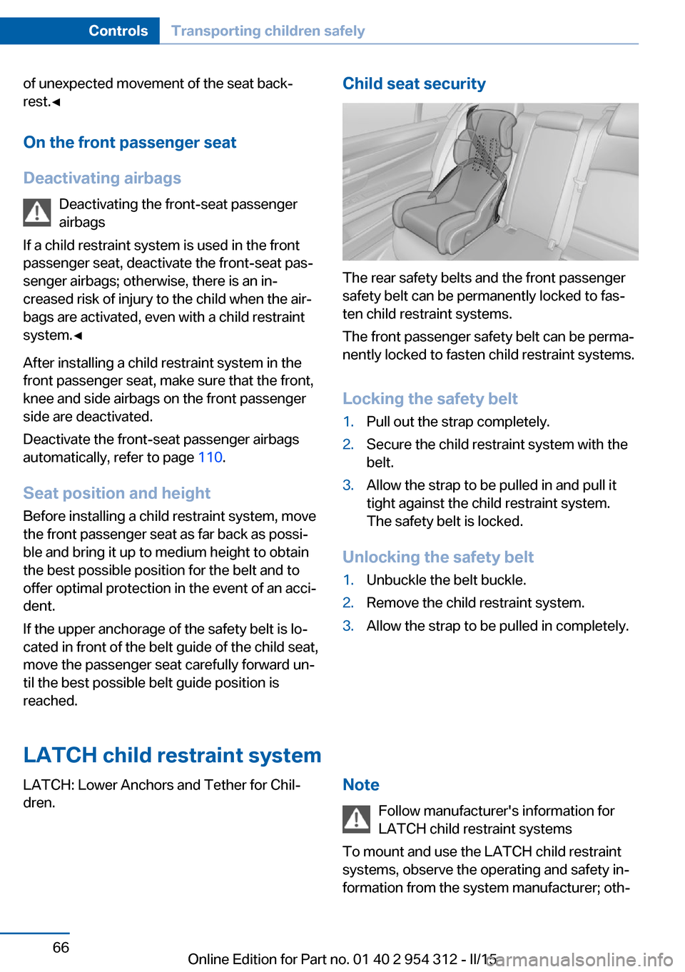 BMW 5 SERIES 2015 F10 Repair Manual of unexpected movement of the seat back‐
rest.◀
On the front passenger seat
Deactivating airbags Deactivating the front-seat passenger
airbags
If a child restraint system is used in the front
pass