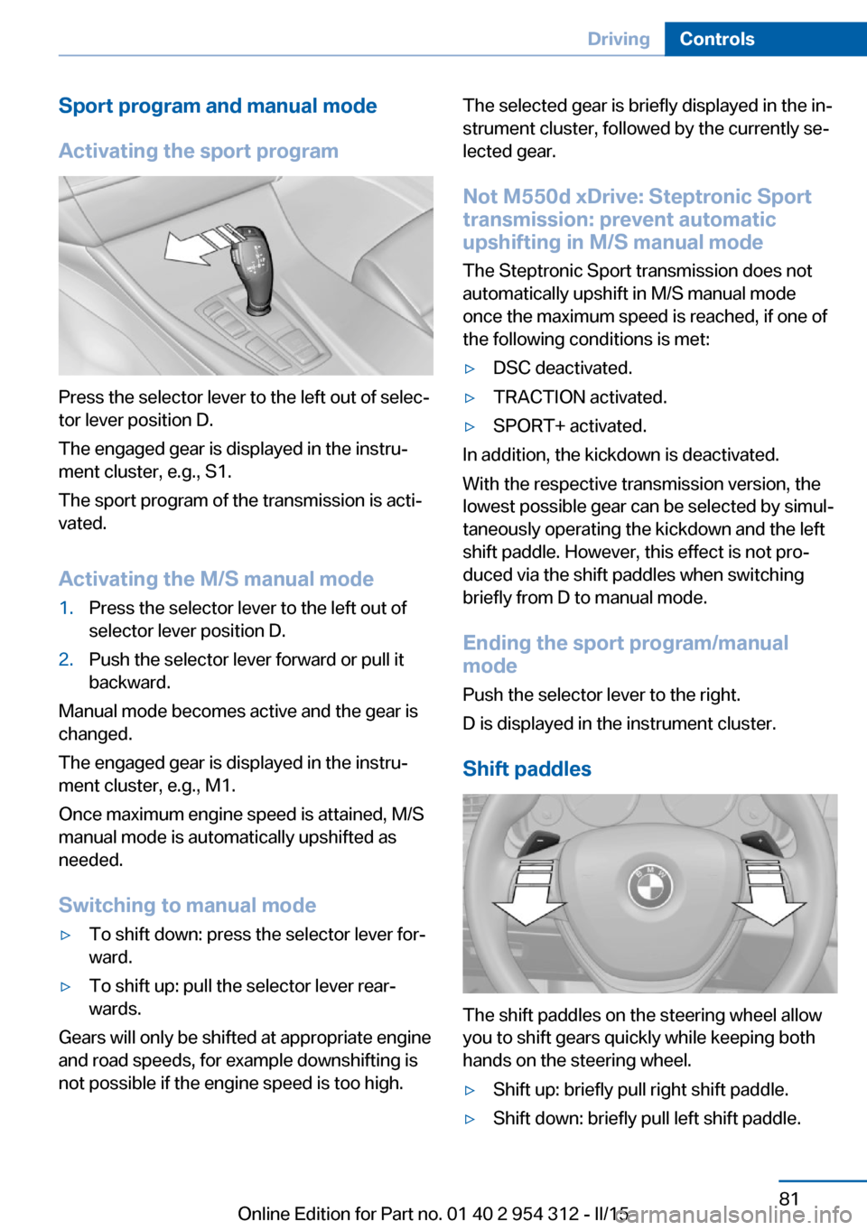 BMW 5 SERIES 2015 F10 User Guide Sport program and manual mode
Activating the sport program
Press the selector lever to the left out of selec‐
tor lever position D.
The engaged gear is displayed in the instru‐
ment cluster, e.g.,