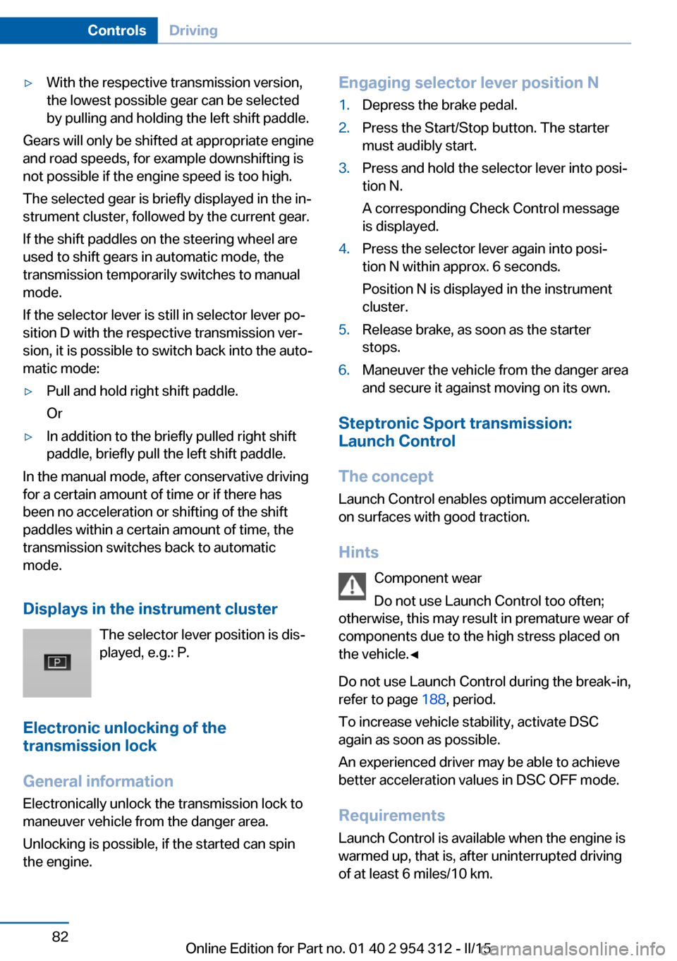 BMW 5 SERIES 2015 F10 Owners Manual ▷With the respective transmission version,
the lowest possible gear can be selected
by pulling and holding the left shift paddle.
Gears will only be shifted at appropriate engine
and road speeds, fo BMW 5 SERIES 2015 F10 Owners Manual ▷With the respective transmission version,
the lowest possible gear can be selected
by pulling and holding the left shift paddle.
Gears will only be shifted at appropriate engine
and road speeds, fo