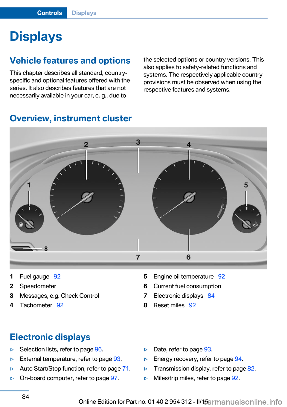 BMW 5 SERIES 2015 F10 Owners Manual DisplaysVehicle features and optionsThis chapter describes all standard, country-
specific and optional features offered with the
series. It also describes features that are not
necessarily available BMW 5 SERIES 2015 F10 Owners Manual DisplaysVehicle features and optionsThis chapter describes all standard, country-
specific and optional features offered with the
series. It also describes features that are not
necessarily available