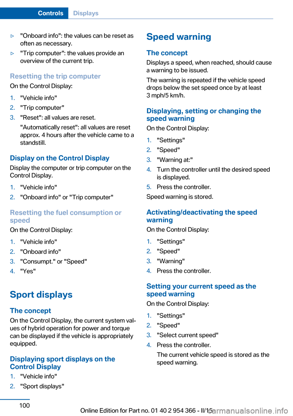 BMW ACTIVE HYBRID 5 2015 F10H Owners Manual ▷"Onboard info": the values can be reset as
often as necessary.▷"Trip computer": the values provide an
overview of the current trip.
Resetting the trip computer
On the Control Display:
1."Vehicle BMW ACTIVE HYBRID 5 2015 F10H Owners Manual ▷"Onboard info": the values can be reset as
often as necessary.▷"Trip computer": the values provide an
overview of the current trip.
Resetting the trip computer
On the Control Display:
1."Vehicle