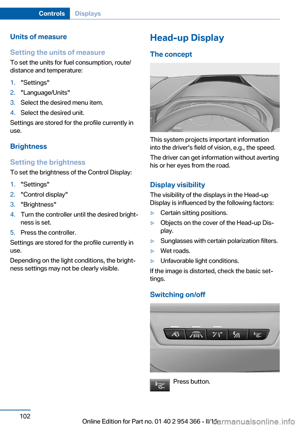 BMW ACTIVE HYBRID 5 2015 F10H Owners Manual Units of measure
Setting the units of measure
To set the units for fuel consumption, route/
distance and temperature:1."Settings"2."Language/Units"3.Select the desired menu item.4.Select the desired u BMW ACTIVE HYBRID 5 2015 F10H Owners Manual Units of measure
Setting the units of measure
To set the units for fuel consumption, route/
distance and temperature:1."Settings"2."Language/Units"3.Select the desired menu item.4.Select the desired u
