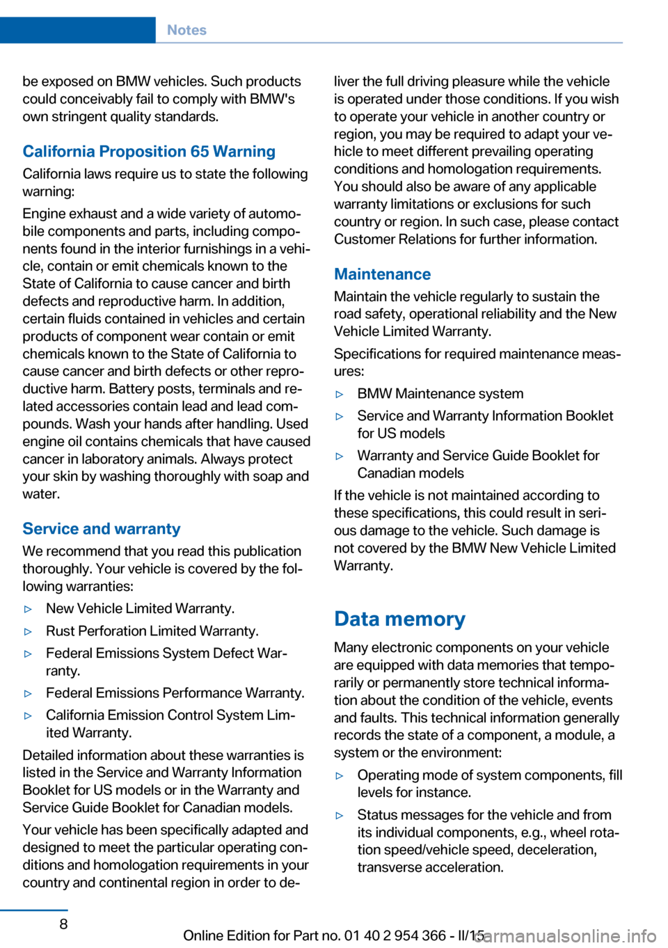 BMW ACTIVE HYBRID 5 2015 F10H Owners Manual be exposed on BMW vehicles. Such products
could conceivably fail to comply with BMWs
own stringent quality standards.
California Proposition 65 Warning California laws require us to state the followi