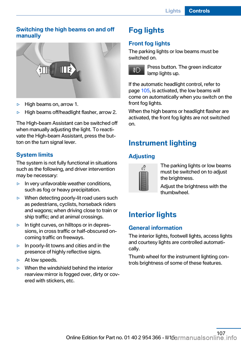 BMW ACTIVE HYBRID 5 2015 F10H Owners Manual Switching the high beams on and off
manually▷High beams on, arrow 1.▷High beams off/headlight flasher, arrow 2.
The High-beam Assistant can be switched off
when manually adjusting the light. To re BMW ACTIVE HYBRID 5 2015 F10H Owners Manual Switching the high beams on and off
manually▷High beams on, arrow 1.▷High beams off/headlight flasher, arrow 2.
The High-beam Assistant can be switched off
when manually adjusting the light. To re