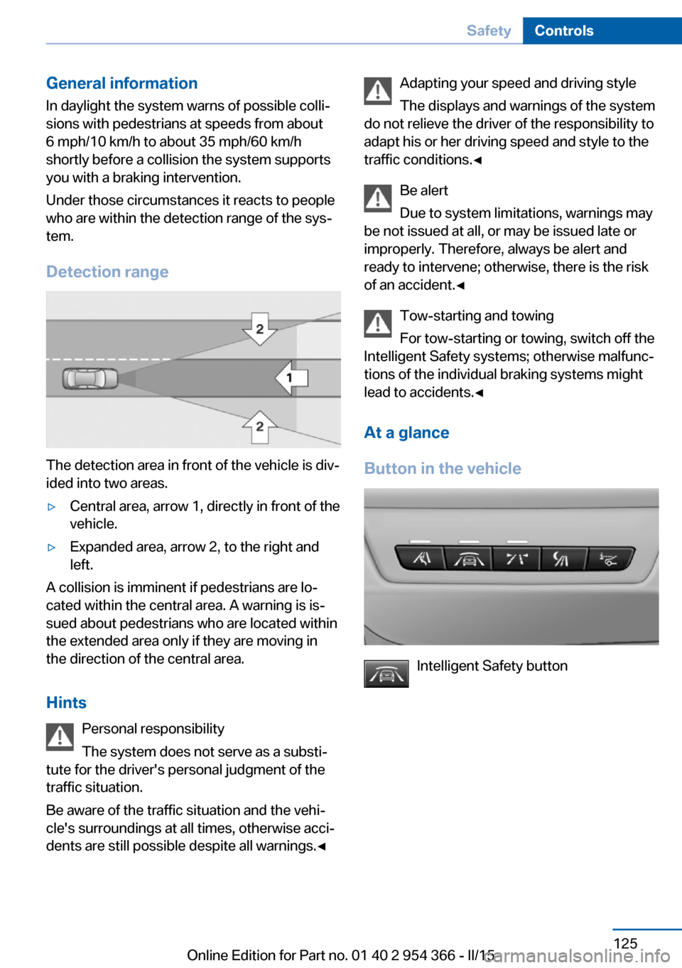 BMW ACTIVE HYBRID 5 2015 F10H Owners Guide General information
In daylight the system warns of possible colli‐
sions with pedestrians at speeds from about
6 mph/10 km/h to about 35 mph/60 km/h
shortly before a collision the system supports
y