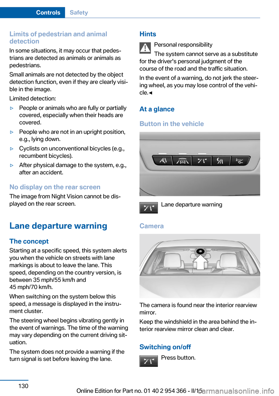 BMW ACTIVE HYBRID 5 2015 F10H Owners Guide Limits of pedestrian and animal
detection
In some situations, it may occur that pedes‐
trians are detected as animals or animals as
pedestrians.
Small animals are not detected by the object
detectio