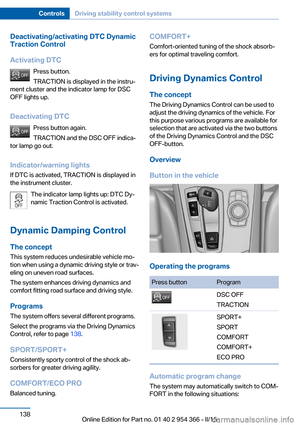 BMW ACTIVE HYBRID 5 2015 F10H Owners Manual Deactivating/activating DTC Dynamic
Traction Control
Activating DTC Press button.
TRACTION is displayed in the instru‐
ment cluster and the indicator lamp for DSC
OFF lights up.
Deactivating DTC Pre