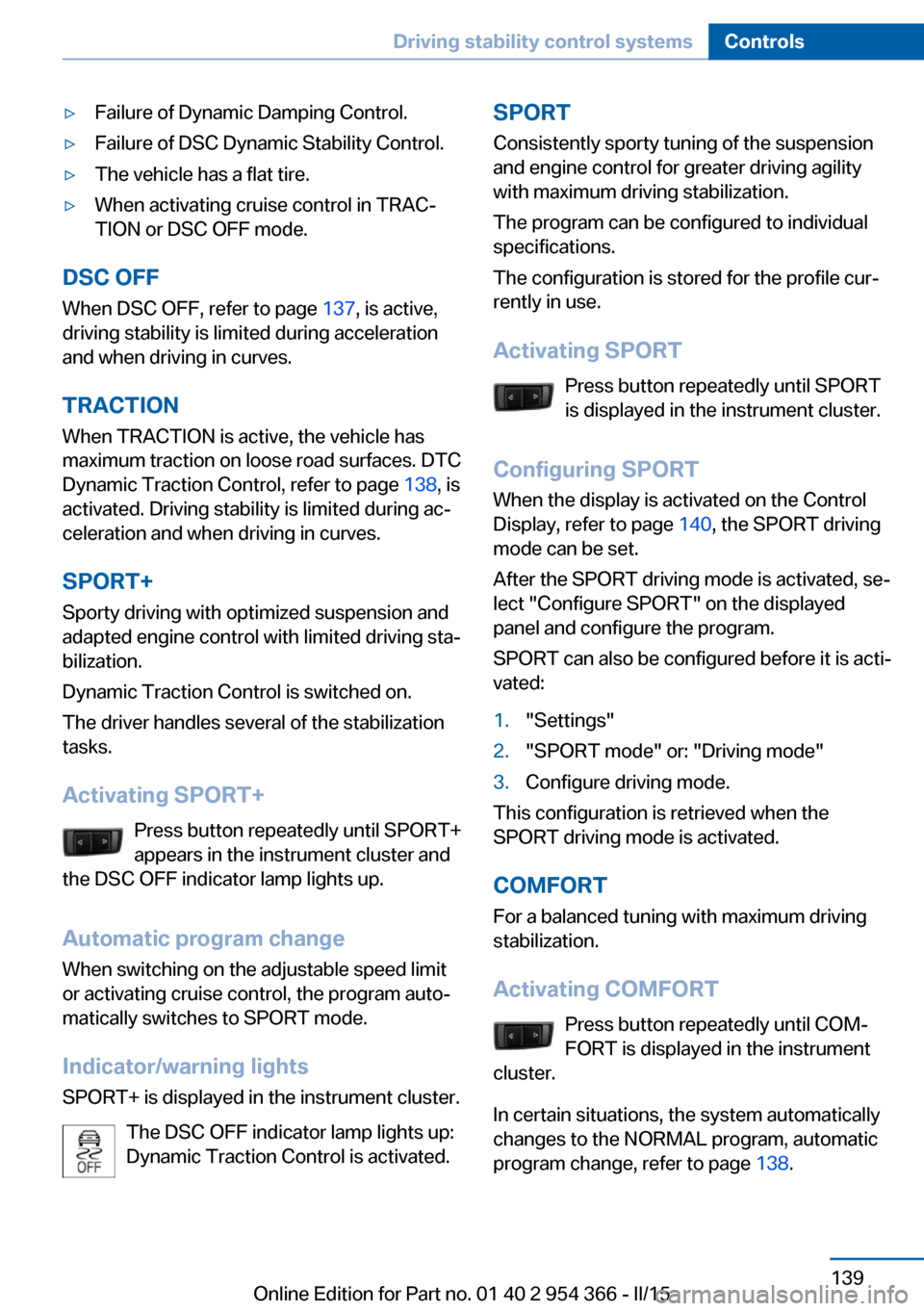 BMW ACTIVE HYBRID 5 2015 F10H Owners Guide ▷Failure of Dynamic Damping Control.▷Failure of DSC Dynamic Stability Control.▷The vehicle has a flat tire.▷When activating cruise control in TRAC‐
TION or DSC OFF mode.
DSC OFF
When DSC OFF