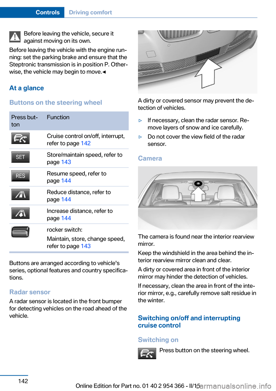 BMW ACTIVE HYBRID 5 2015 F10H Owners Manual Before leaving the vehicle, secure it
against moving on its own.
Before leaving the vehicle with the engine run‐
ning: set the parking brake and ensure that the
Steptronic transmission is in positio