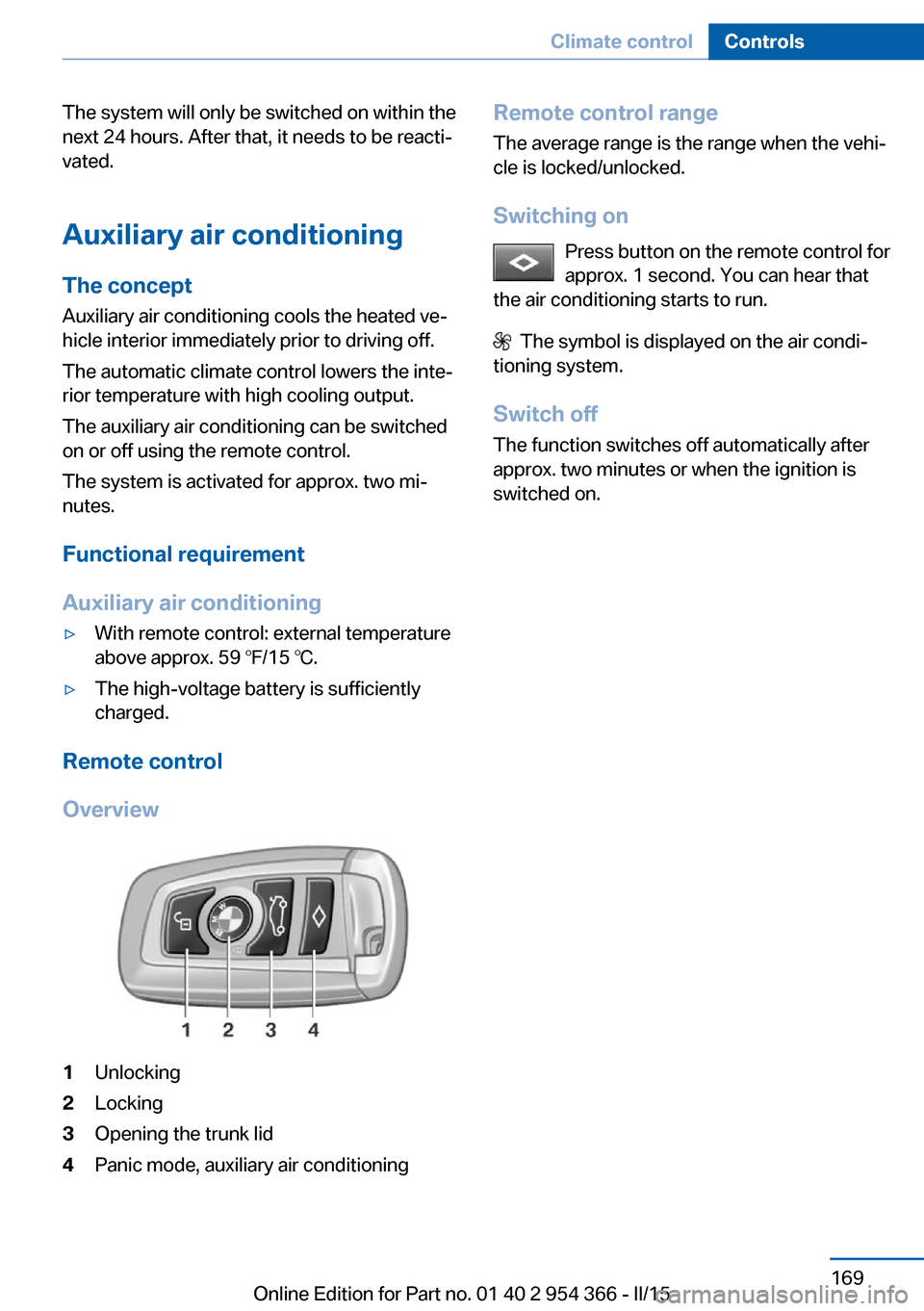 BMW ACTIVE HYBRID 5 2015 F10H Owners Manual The system will only be switched on within the
next 24 hours. After that, it needs to be reacti‐
vated.
Auxiliary air conditioning
The concept Auxiliary air conditioning cools the heated ve‐
hicle