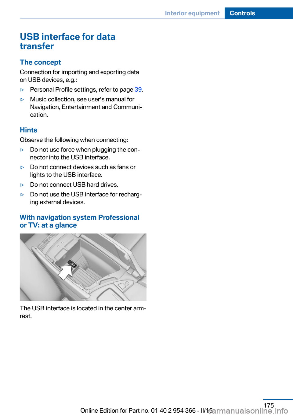 BMW ACTIVE HYBRID 5 2015 F10H Owners Manual USB interface for data
transfer
The concept Connection for importing and exporting data
on USB devices, e.g.:▷Personal Profile settings, refer to page 39.▷Music collection, see users manual for
BMW ACTIVE HYBRID 5 2015 F10H Owners Manual USB interface for data
transfer
The concept Connection for importing and exporting data
on USB devices, e.g.:▷Personal Profile settings, refer to page 39.▷Music collection, see users manual for