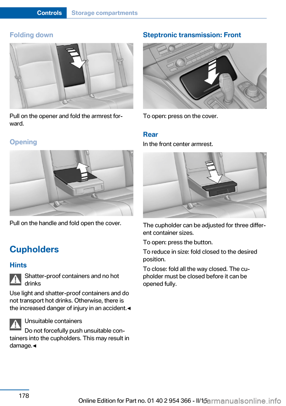 BMW ACTIVE HYBRID 5 2015 F10H Owners Manual Folding down
Pull on the opener and fold the armrest for‐
ward.
Opening
Pull on the handle and fold open the cover.
Cupholders Hints Shatter-proof containers and no hot
drinks
Use light and shatter- BMW ACTIVE HYBRID 5 2015 F10H Owners Manual Folding down
Pull on the opener and fold the armrest for‐
ward.
Opening
Pull on the handle and fold open the cover.
Cupholders Hints Shatter-proof containers and no hot
drinks
Use light and shatter-