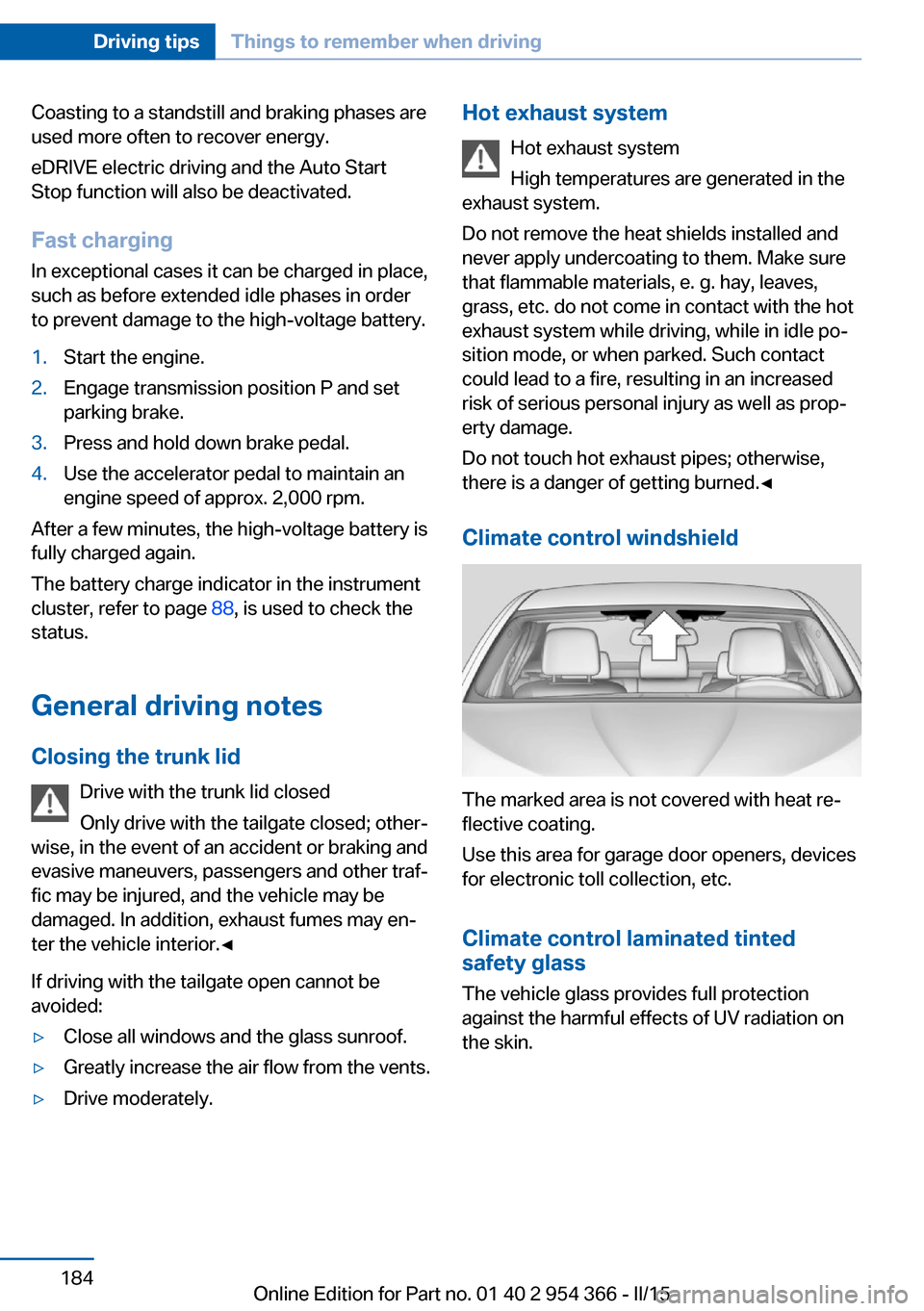 BMW ACTIVE HYBRID 5 2015 F10H Owners Manual Coasting to a standstill and braking phases are
used more often to recover energy.
eDRIVE electric driving and the Auto Start
Stop function will also be deactivated.
Fast charging
In exceptional cases