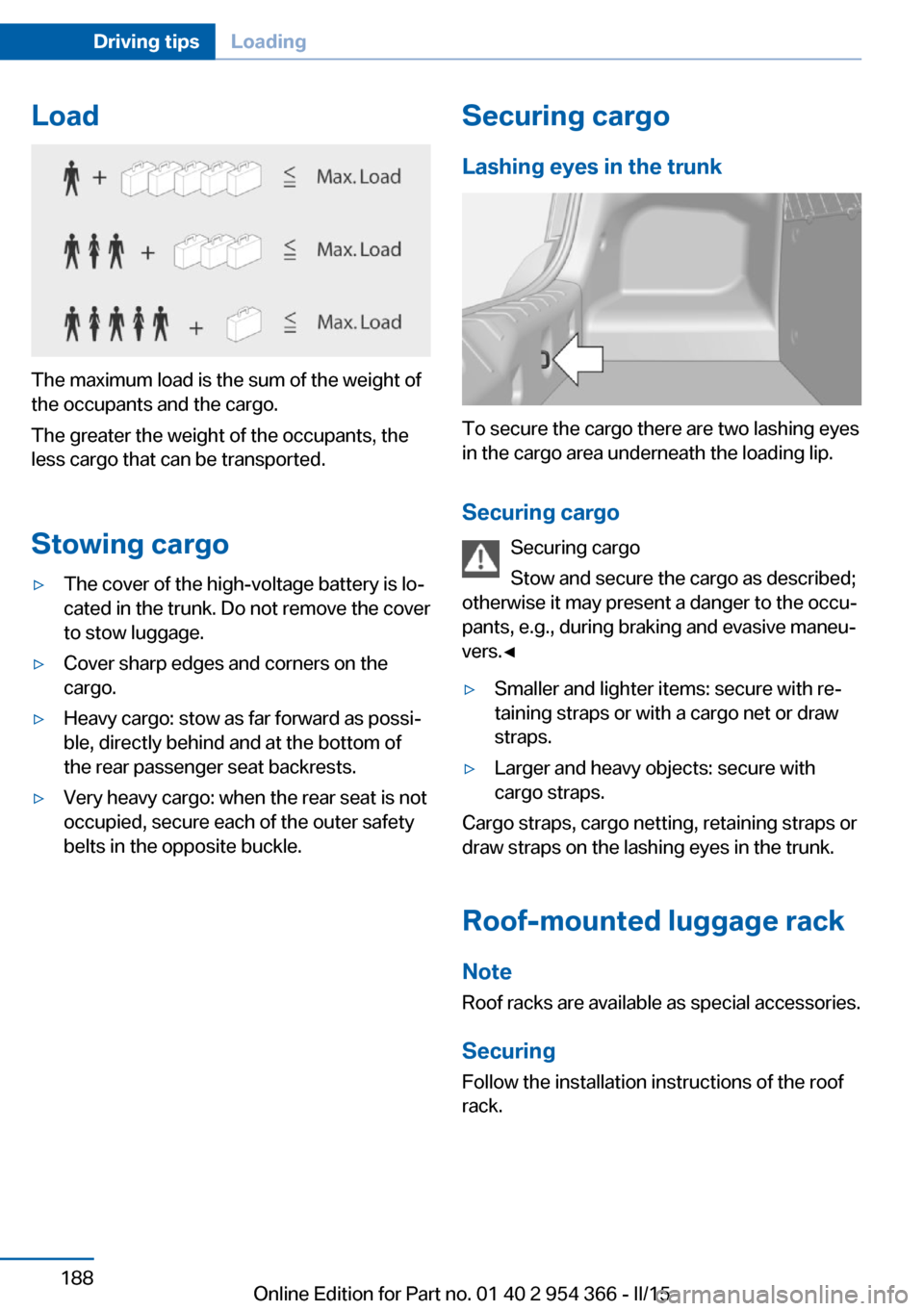 BMW ACTIVE HYBRID 5 2015 F10H Owners Manual Load
The maximum load is the sum of the weight of
the occupants and the cargo.
The greater the weight of the occupants, the
less cargo that can be transported.
Stowing cargo
▷The cover of the high-v BMW ACTIVE HYBRID 5 2015 F10H Owners Manual Load
The maximum load is the sum of the weight of
the occupants and the cargo.
The greater the weight of the occupants, the
less cargo that can be transported.
Stowing cargo
▷The cover of the high-v