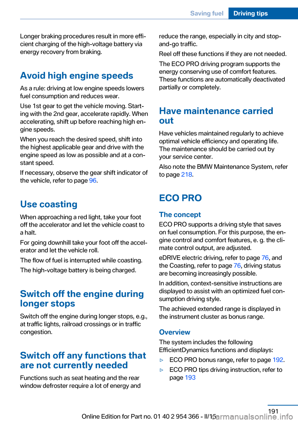 BMW ACTIVE HYBRID 5 2015 F10H Owners Manual Longer braking procedures result in more effi‐
cient charging of the high-voltage battery via
energy recovery from braking.
Avoid high engine speeds
As a rule: driving at low engine speeds lowers
fu