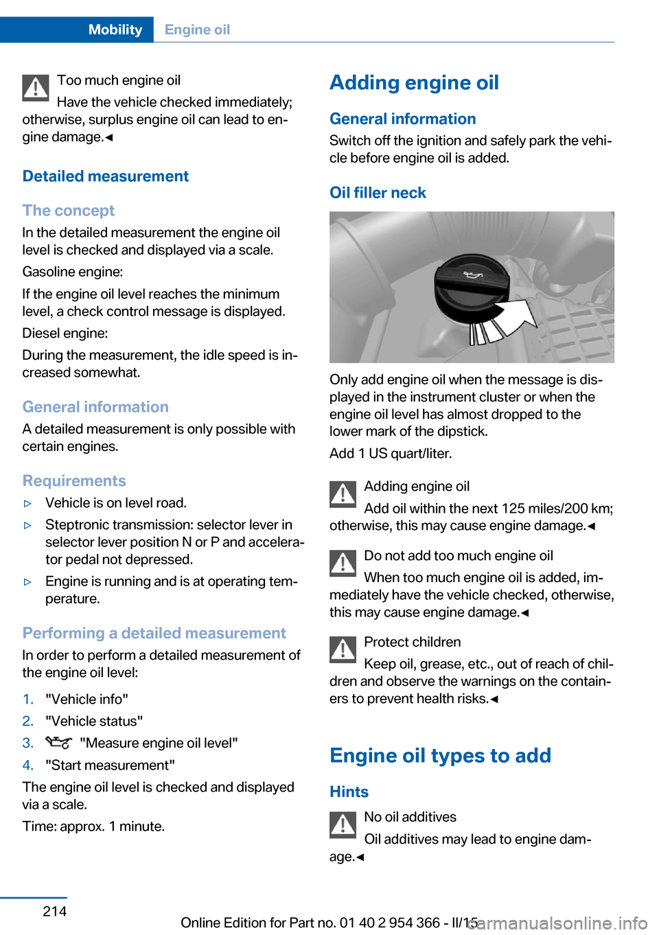 BMW ACTIVE HYBRID 5 2015 F10H Owners Manual Too much engine oil
Have the vehicle checked immediately;
otherwise, surplus engine oil can lead to en‐
gine damage.◀
Detailed measurement
The concept In the detailed measurement the engine oil
le BMW ACTIVE HYBRID 5 2015 F10H Owners Manual Too much engine oil
Have the vehicle checked immediately;
otherwise, surplus engine oil can lead to en‐
gine damage.◀
Detailed measurement
The concept In the detailed measurement the engine oil
le