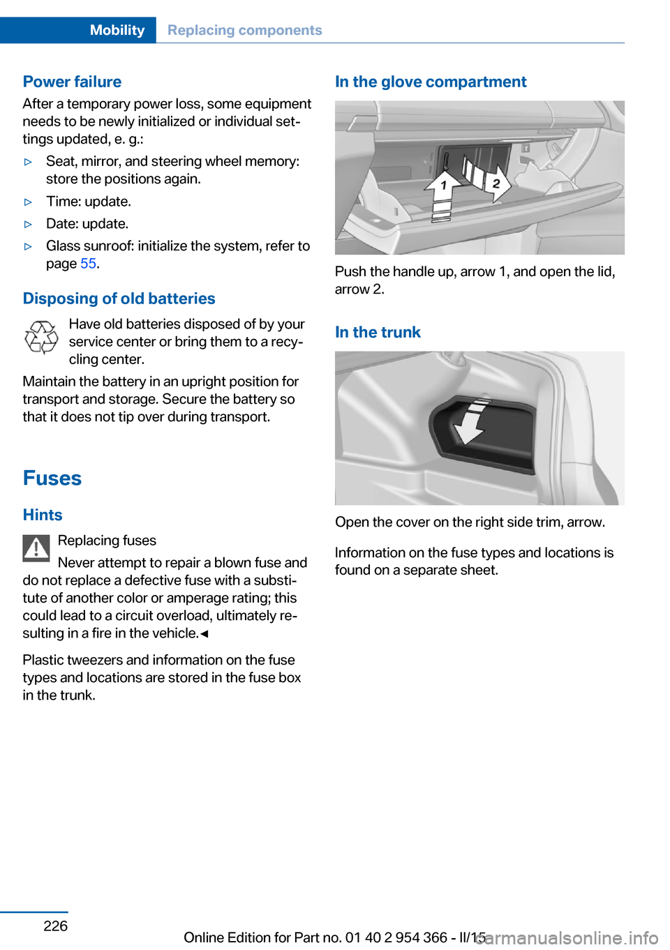 BMW ACTIVE HYBRID 5 2015 F10H Owners Manual Power failureAfter a temporary power loss, some equipment
needs to be newly initialized or individual set‐
tings updated, e. g.:▷Seat, mirror, and steering wheel memory:
store the positions again.