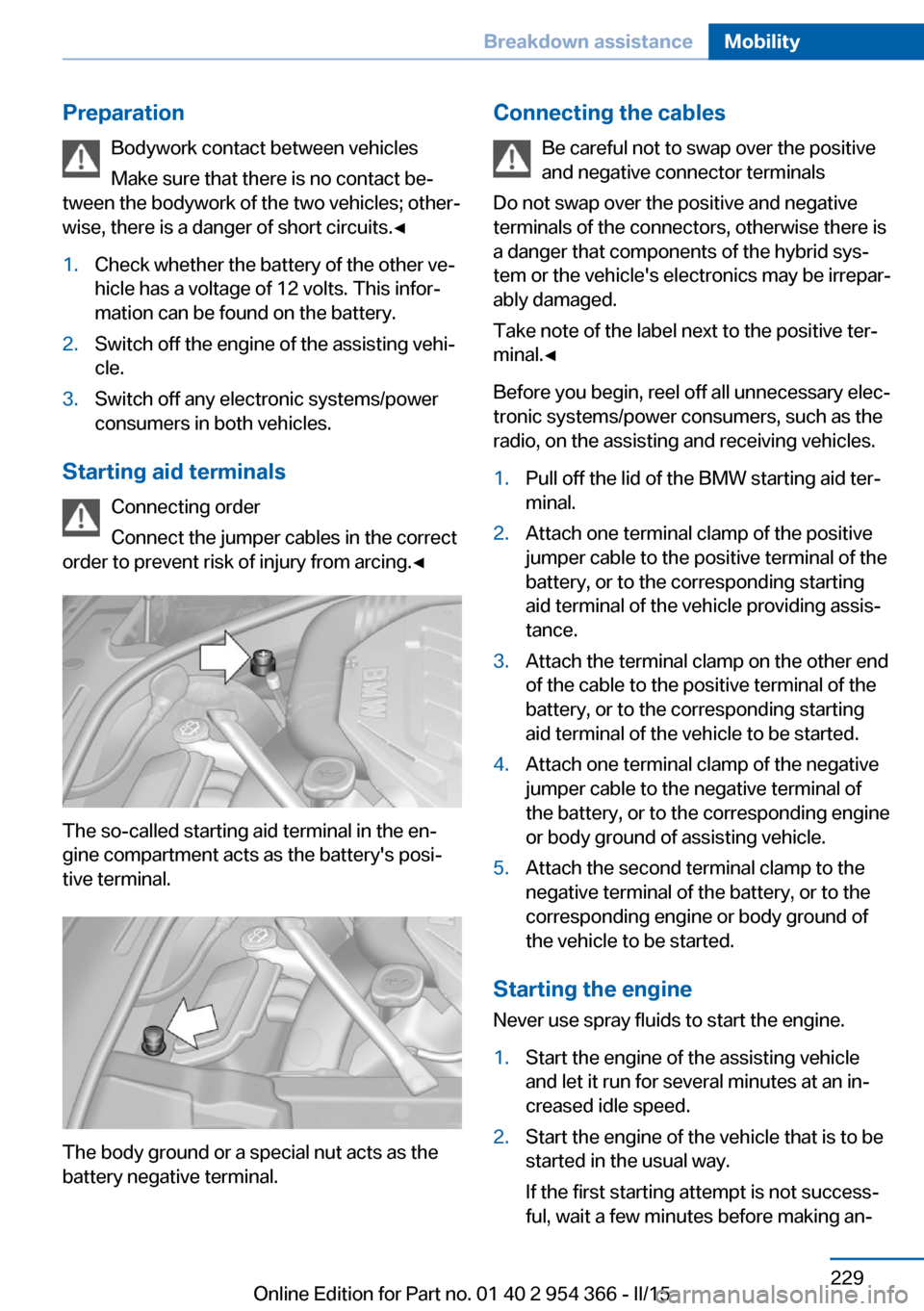 BMW ACTIVE HYBRID 5 2015 F10H Owners Manual PreparationBodywork contact between vehicles
Make sure that there is no contact be‐
tween the bodywork of the two vehicles; other‐
wise, there is a danger of short circuits.◀1.Check whether the BMW ACTIVE HYBRID 5 2015 F10H Owners Manual PreparationBodywork contact between vehicles
Make sure that there is no contact be‐
tween the bodywork of the two vehicles; other‐
wise, there is a danger of short circuits.◀1.Check whether the