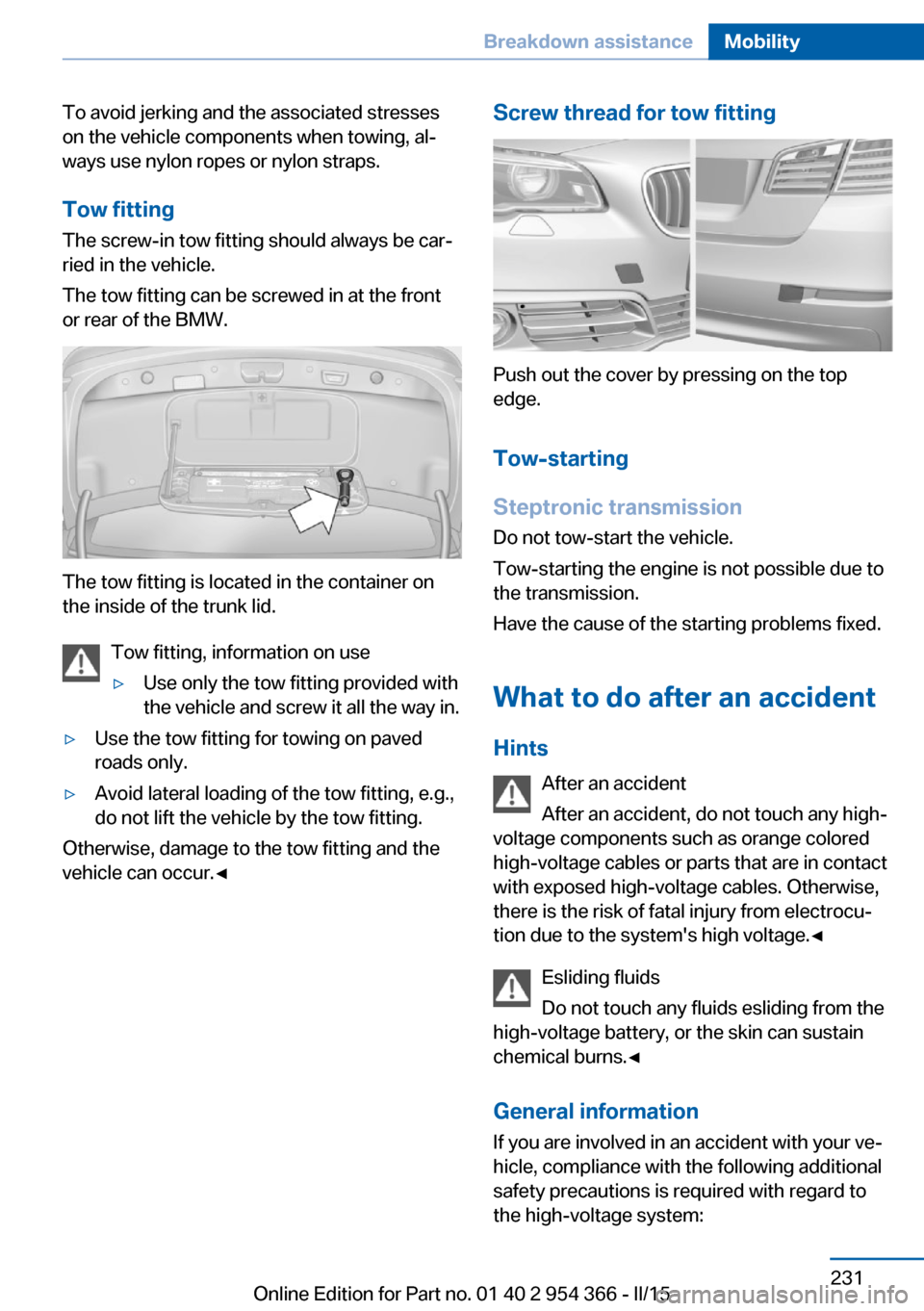 BMW ACTIVE HYBRID 5 2015 F10H Owners Manual To avoid jerking and the associated stresses
on the vehicle components when towing, al‐
ways use nylon ropes or nylon straps.
Tow fitting The screw-in tow fitting should always be car‐
ried in the BMW ACTIVE HYBRID 5 2015 F10H Owners Manual To avoid jerking and the associated stresses
on the vehicle components when towing, al‐
ways use nylon ropes or nylon straps.
Tow fitting The screw-in tow fitting should always be car‐
ried in the