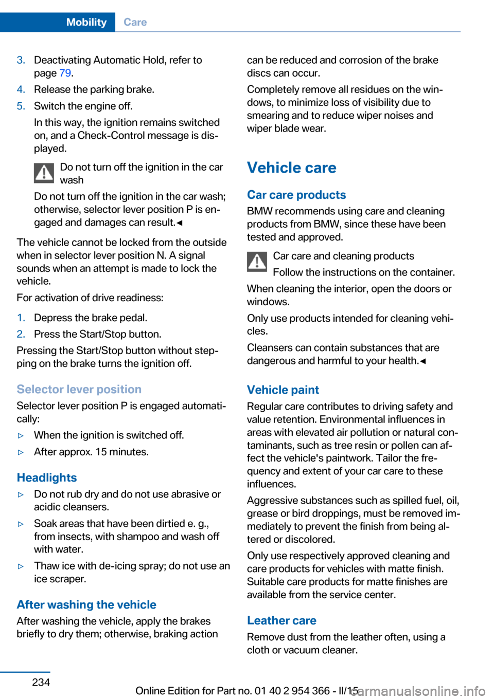 BMW ACTIVE HYBRID 5 2015 F10H Owners Manual 3.Deactivating Automatic Hold, refer to
page 79.4.Release the parking brake.5.Switch the engine off.
In this way, the ignition remains switched
on, and a Check-Control message is dis‐
played.
Do no BMW ACTIVE HYBRID 5 2015 F10H Owners Manual 3.Deactivating Automatic Hold, refer to
page 79.4.Release the parking brake.5.Switch the engine off.
In this way, the ignition remains switched
on, and a Check-Control message is dis‐
played.
Do no