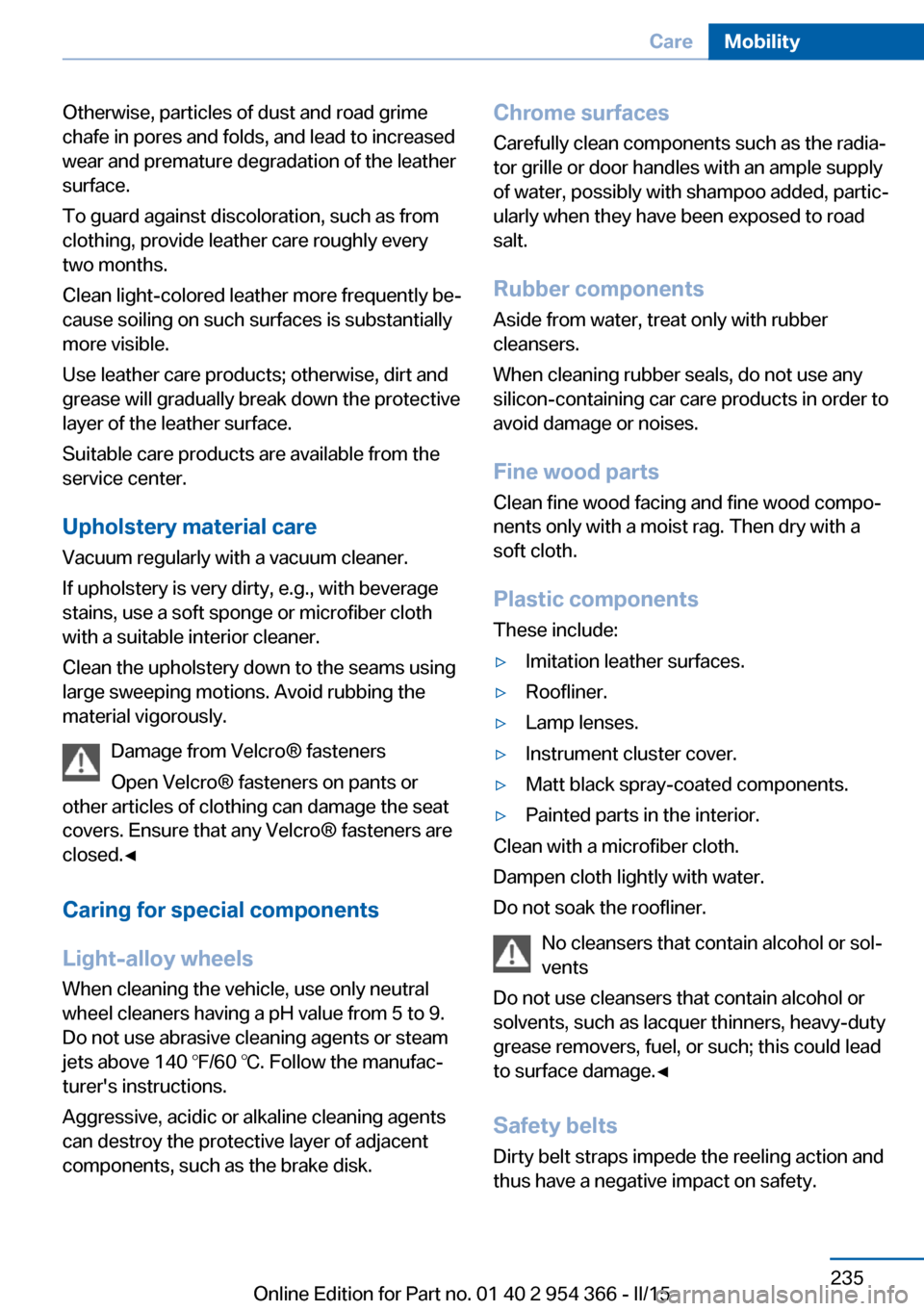 BMW ACTIVE HYBRID 5 2015 F10H Owners Manual Otherwise, particles of dust and road grime
chafe in pores and folds, and lead to increased
wear and premature degradation of the leather
surface.
To guard against discoloration, such as from
clothing BMW ACTIVE HYBRID 5 2015 F10H Owners Manual Otherwise, particles of dust and road grime
chafe in pores and folds, and lead to increased
wear and premature degradation of the leather
surface.
To guard against discoloration, such as from
clothing