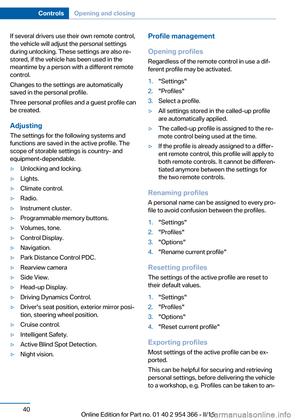 BMW ACTIVE HYBRID 5 2015 F10H Service Manual If several drivers use their own remote control,
the vehicle will adjust the personal settings
during unlocking. These settings are also re‐
stored, if the vehicle has been used in the
meantime by a BMW ACTIVE HYBRID 5 2015 F10H Service Manual If several drivers use their own remote control,
the vehicle will adjust the personal settings
during unlocking. These settings are also re‐
stored, if the vehicle has been used in the
meantime by a
