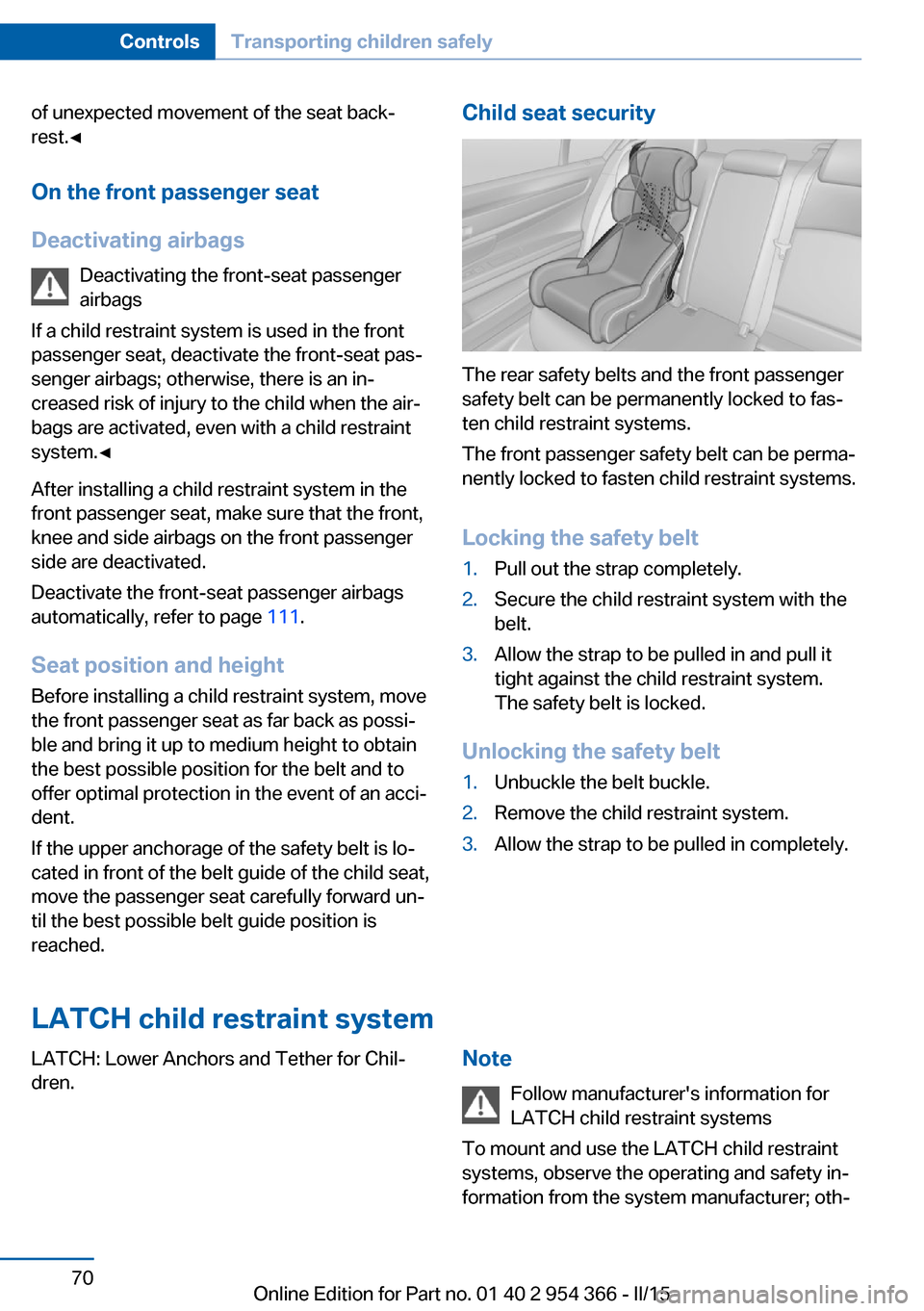 BMW ACTIVE HYBRID 5 2015 F10H Owners Manual of unexpected movement of the seat back‐
rest.◀
On the front passenger seat
Deactivating airbags Deactivating the front-seat passenger
airbags
If a child restraint system is used in the front
pass