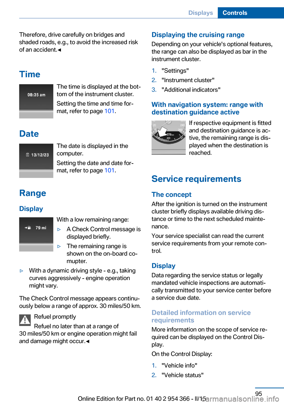 BMW ACTIVE HYBRID 5 2015 F10H Owners Manual Therefore, drive carefully on bridges and
shaded roads, e.g., to avoid the increased risk
of an accident.◀
Time The time is displayed at the bot‐
tom of the instrument cluster.
Setting the time an BMW ACTIVE HYBRID 5 2015 F10H Owners Manual Therefore, drive carefully on bridges and
shaded roads, e.g., to avoid the increased risk
of an accident.◀
Time The time is displayed at the bot‐
tom of the instrument cluster.
Setting the time an