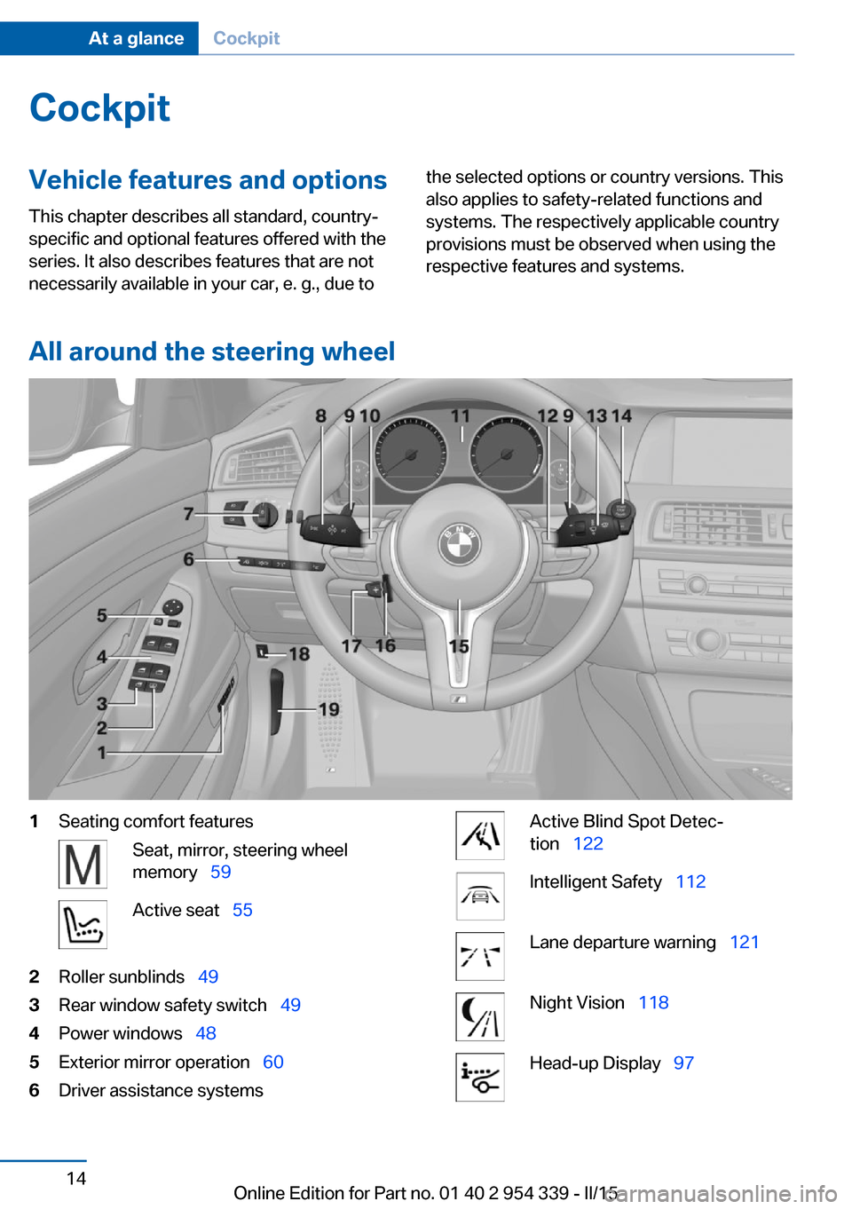 BMW M5 2015 F10M User Guide CockpitVehicle features and options
This chapter describes all standard, country-
specific and optional features offered with the
series. It also describes features that are not
necessarily available BMW M5 2015 F10M User Guide CockpitVehicle features and options
This chapter describes all standard, country-
specific and optional features offered with the
series. It also describes features that are not
necessarily available