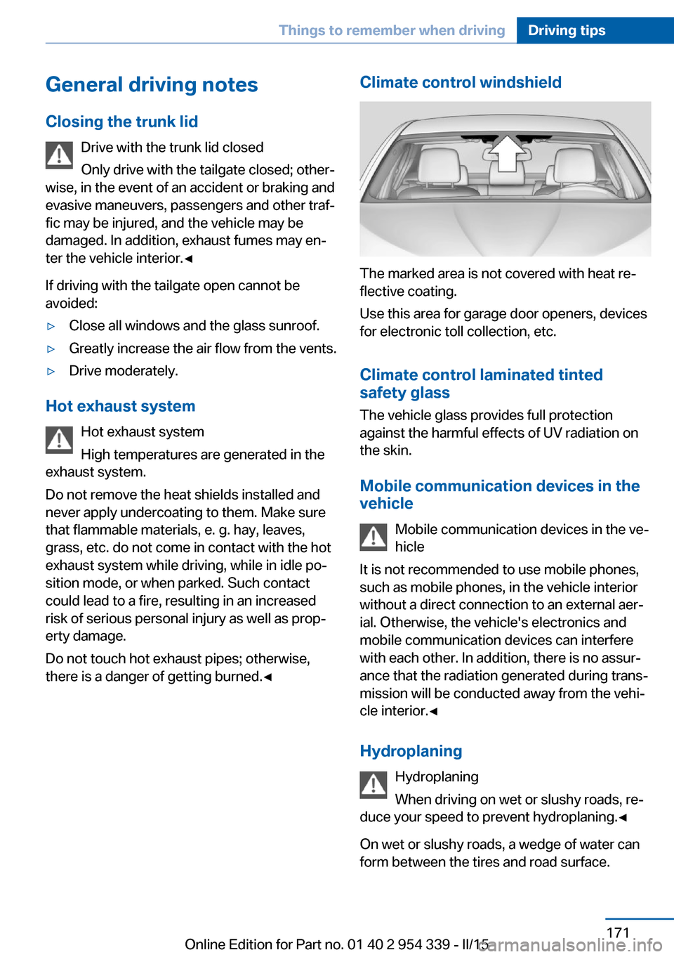 BMW M5 2015 F10M Owners Manual General driving notes
Closing the trunk lid Drive with the trunk lid closed
Only drive with the tailgate closed; other‐
wise, in the event of an accident or braking and
evasive maneuvers, passengers BMW M5 2015 F10M Owners Manual General driving notes
Closing the trunk lid Drive with the trunk lid closed
Only drive with the tailgate closed; other‐
wise, in the event of an accident or braking and
evasive maneuvers, passengers