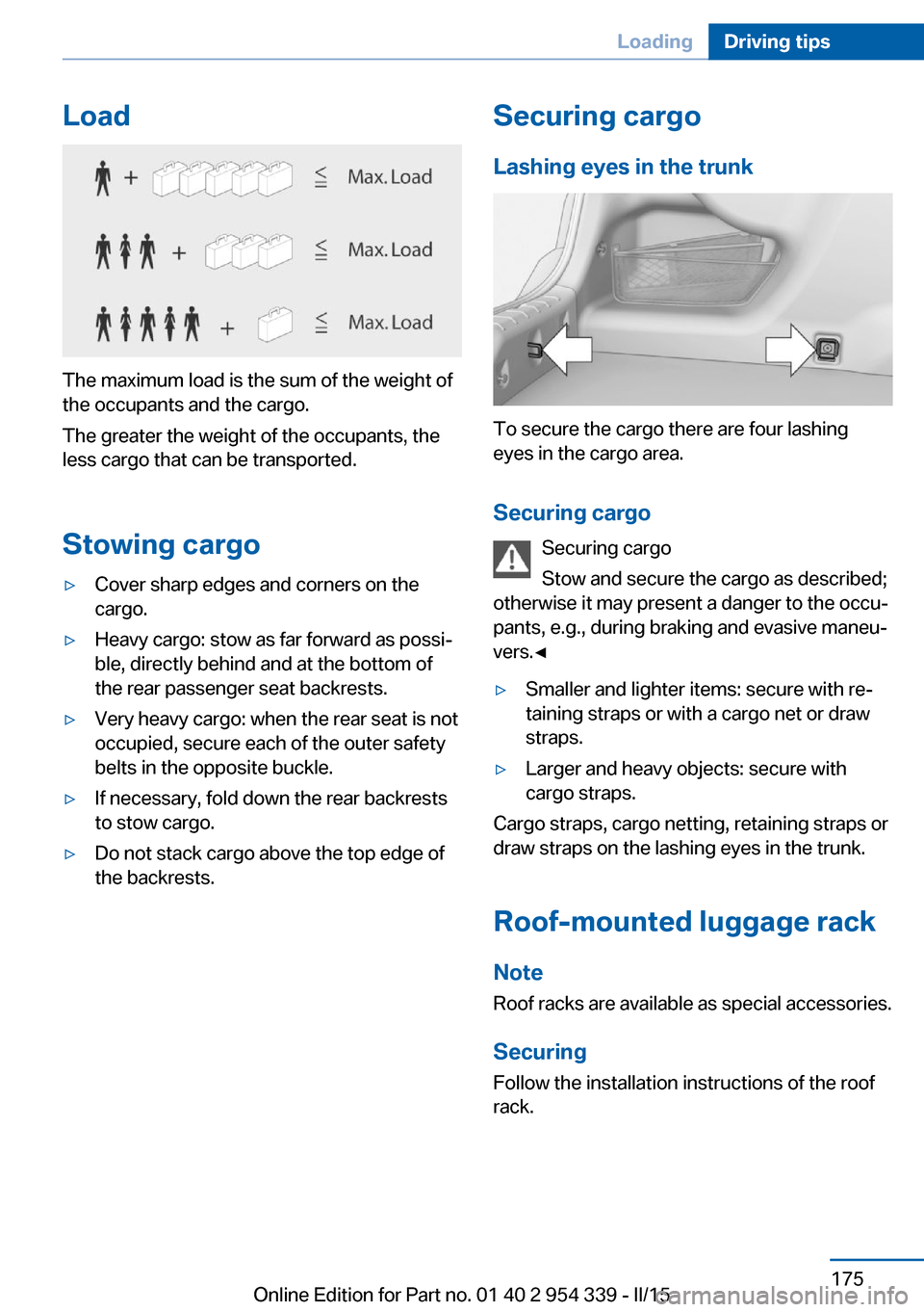 BMW M5 2015 F10M Owners Manual Load
The maximum load is the sum of the weight of
the occupants and the cargo.
The greater the weight of the occupants, the
less cargo that can be transported.
Stowing cargo
▷Cover sharp edges and c BMW M5 2015 F10M Owners Manual Load
The maximum load is the sum of the weight of
the occupants and the cargo.
The greater the weight of the occupants, the
less cargo that can be transported.
Stowing cargo
▷Cover sharp edges and c
