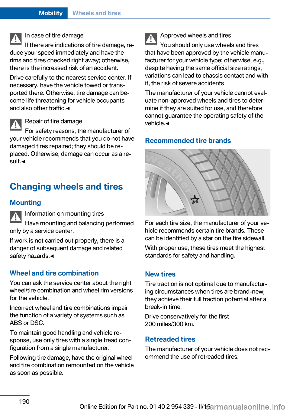 BMW M5 2015 F10M Owners Manual In case of tire damage
If there are indications of tire damage, re‐
duce your speed immediately and have the
rims and tires checked right away; otherwise,
there is the increased risk of an accident. BMW M5 2015 F10M Owners Manual In case of tire damage
If there are indications of tire damage, re‐
duce your speed immediately and have the
rims and tires checked right away; otherwise,
there is the increased risk of an accident.