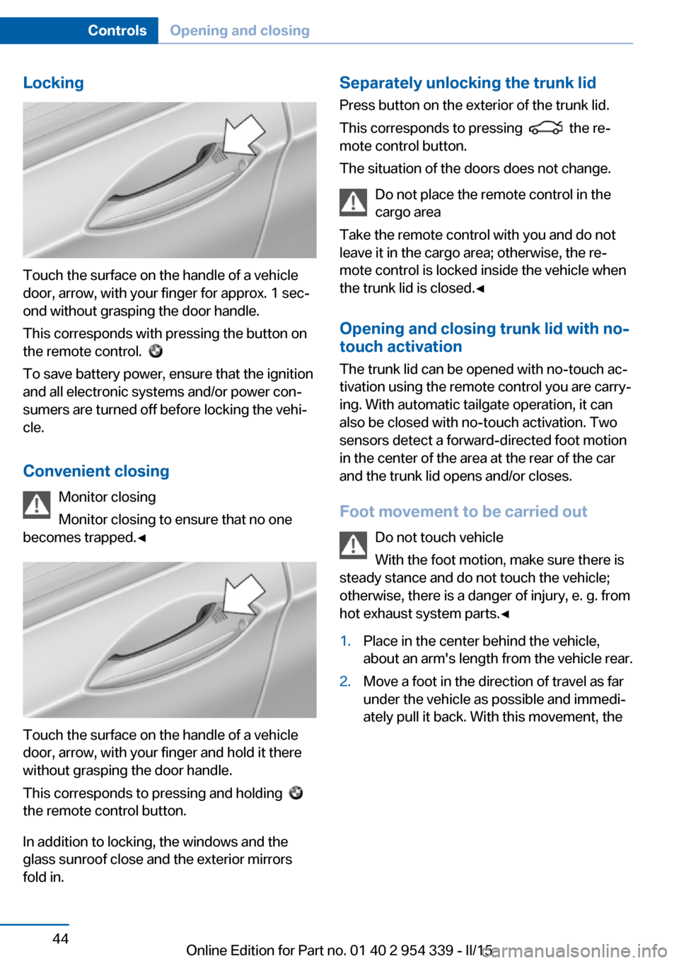 BMW M5 2015 F10M Service Manual Locking
Touch the surface on the handle of a vehicle
door, arrow, with your finger for approx. 1 sec‐
ond without grasping the door handle.
This corresponds with pressing the button on
the remote co BMW M5 2015 F10M Service Manual Locking
Touch the surface on the handle of a vehicle
door, arrow, with your finger for approx. 1 sec‐
ond without grasping the door handle.
This corresponds with pressing the button on
the remote co