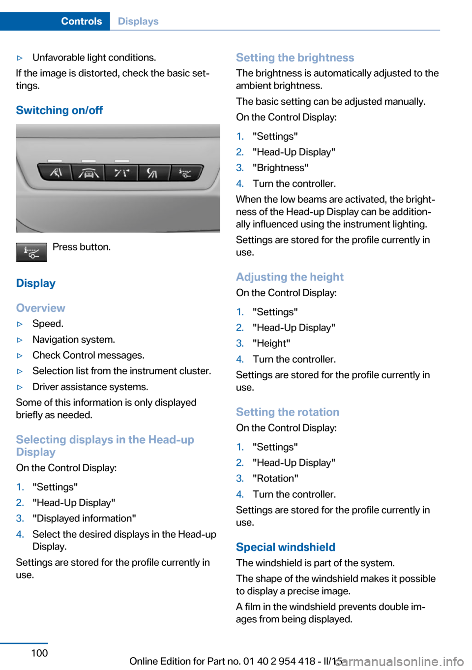 BMW 6 SERIES CONVERTIBLE 2015 F12 Owners Manual ▷Unfavorable light conditions.
If the image is distorted, check the basic set‐
tings.
Switching on/off
Press button.
Display
Overview
▷Speed.▷Navigation system.▷Check Control messages.▷Sel BMW 6 SERIES CONVERTIBLE 2015 F12 Owners Manual ▷Unfavorable light conditions.
If the image is distorted, check the basic set‐
tings.
Switching on/off
Press button.
Display
Overview
▷Speed.▷Navigation system.▷Check Control messages.▷Sel