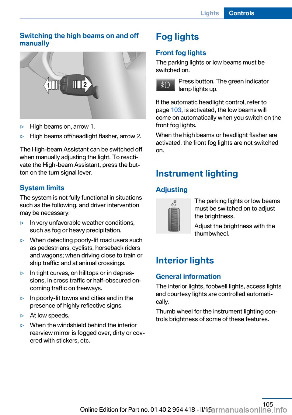 BMW 6 SERIES CONVERTIBLE 2015 F12 Owners Manual Switching the high beams on and off
manually▷High beams on, arrow 1.▷High beams off/headlight flasher, arrow 2.
The High-beam Assistant can be switched off
when manually adjusting the light. To re BMW 6 SERIES CONVERTIBLE 2015 F12 Owners Manual Switching the high beams on and off
manually▷High beams on, arrow 1.▷High beams off/headlight flasher, arrow 2.
The High-beam Assistant can be switched off
when manually adjusting the light. To re