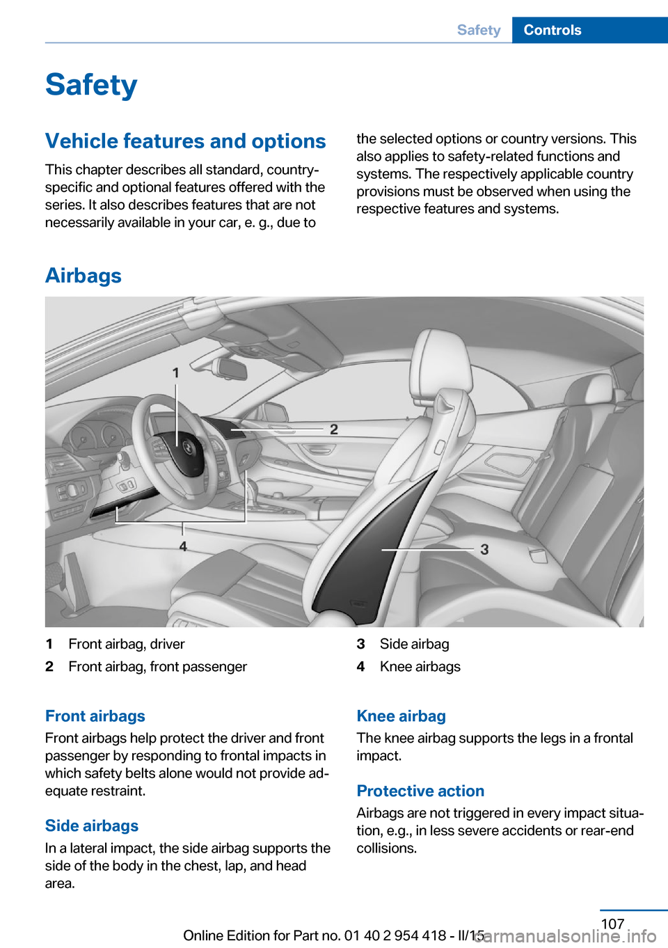 BMW 6 SERIES CONVERTIBLE 2015 F12 Owners Manual SafetyVehicle features and options
This chapter describes all standard, country-
specific and optional features offered with the
series. It also describes features that are not
necessarily available i BMW 6 SERIES CONVERTIBLE 2015 F12 Owners Manual SafetyVehicle features and options
This chapter describes all standard, country-
specific and optional features offered with the
series. It also describes features that are not
necessarily available i