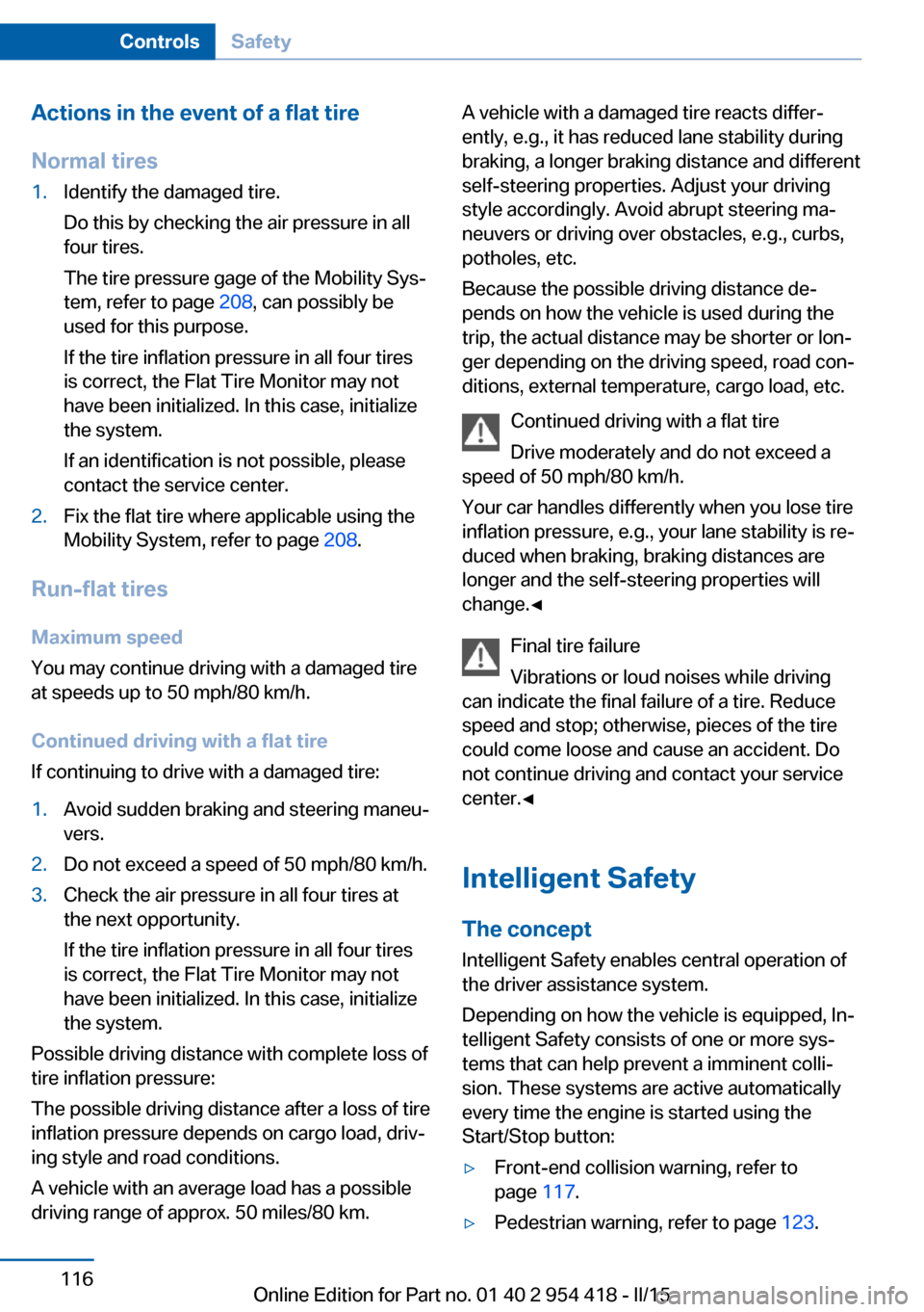 BMW 6 SERIES CONVERTIBLE 2015 F12 Owners Manual Actions in the event of a flat tire
Normal tires1.Identify the damaged tire.
Do this by checking the air pressure in all
four tires.
The tire pressure gage of the Mobility Sys‐
tem, refer to page 2 BMW 6 SERIES CONVERTIBLE 2015 F12 Owners Manual Actions in the event of a flat tire
Normal tires1.Identify the damaged tire.
Do this by checking the air pressure in all
four tires.
The tire pressure gage of the Mobility Sys‐
tem, refer to page 2