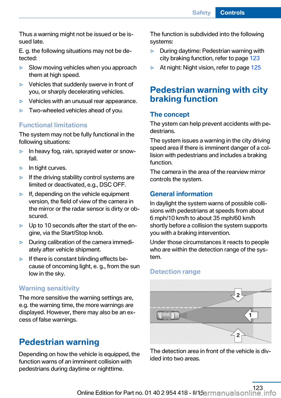 BMW 6 SERIES CONVERTIBLE 2015 F12 Owners Manual Thus a warning might not be issued or be is‐
sued late.
E. g. the following situations may not be de‐
tected:▷Slow moving vehicles when you approach
them at high speed.▷Vehicles that suddenly BMW 6 SERIES CONVERTIBLE 2015 F12 Owners Manual Thus a warning might not be issued or be is‐
sued late.
E. g. the following situations may not be de‐
tected:▷Slow moving vehicles when you approach
them at high speed.▷Vehicles that suddenly