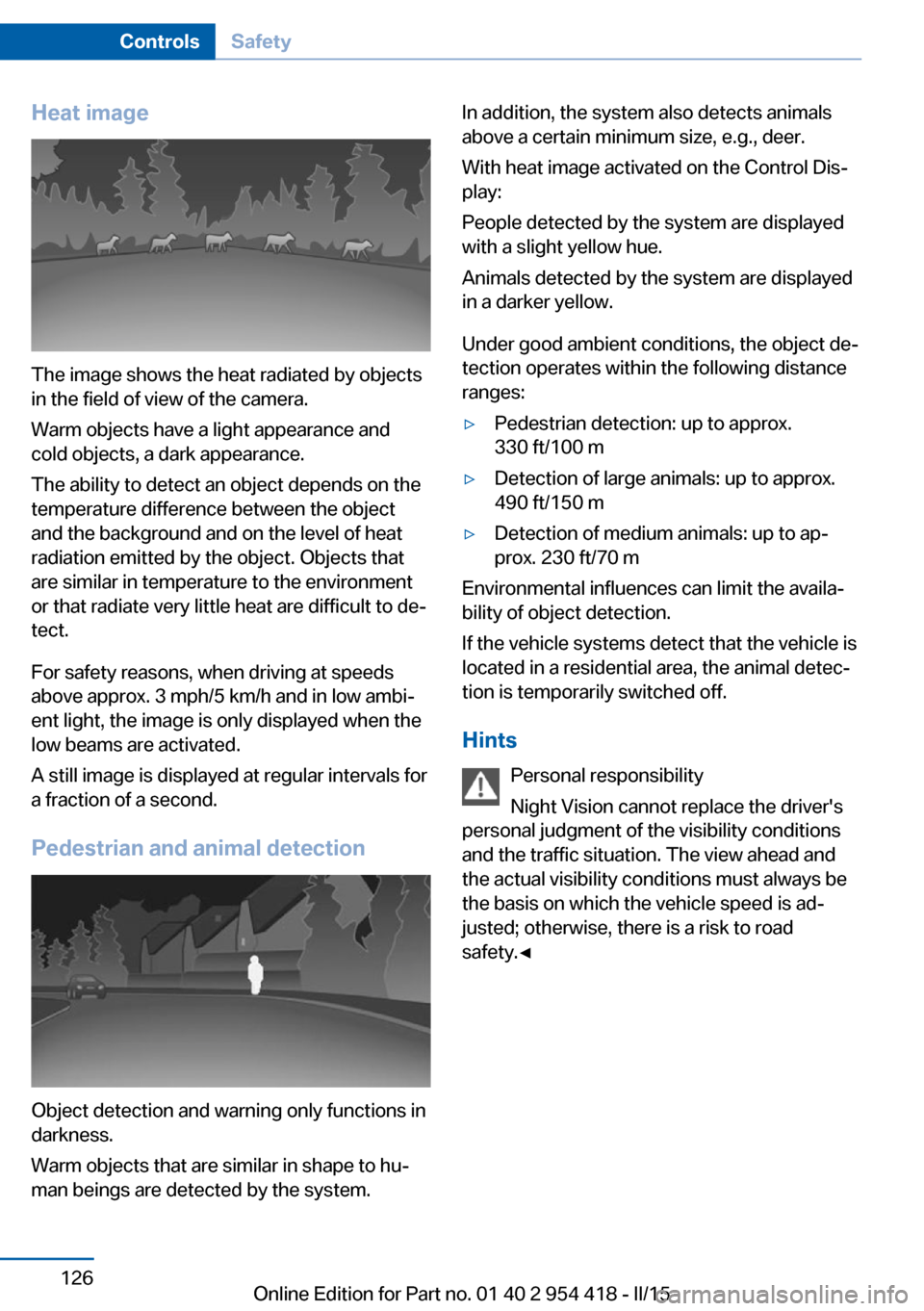 BMW 6 SERIES CONVERTIBLE 2015 F12 Owners Manual Heat image
The image shows the heat radiated by objects
in the field of view of the camera.
Warm objects have a light appearance and
cold objects, a dark appearance.
The ability to detect an object de BMW 6 SERIES CONVERTIBLE 2015 F12 Owners Manual Heat image
The image shows the heat radiated by objects
in the field of view of the camera.
Warm objects have a light appearance and
cold objects, a dark appearance.
The ability to detect an object de