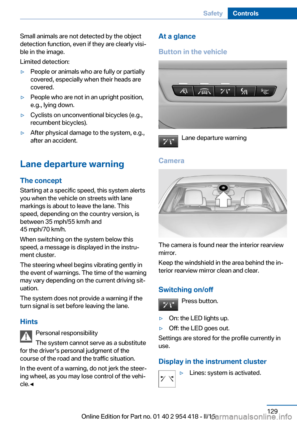 BMW 6 SERIES CONVERTIBLE 2015 F12 Owners Manual Small animals are not detected by the object
detection function, even if they are clearly visi‐
ble in the image.
Limited detection:▷People or animals who are fully or partially
covered, especiall BMW 6 SERIES CONVERTIBLE 2015 F12 Owners Manual Small animals are not detected by the object
detection function, even if they are clearly visi‐
ble in the image.
Limited detection:▷People or animals who are fully or partially
covered, especiall