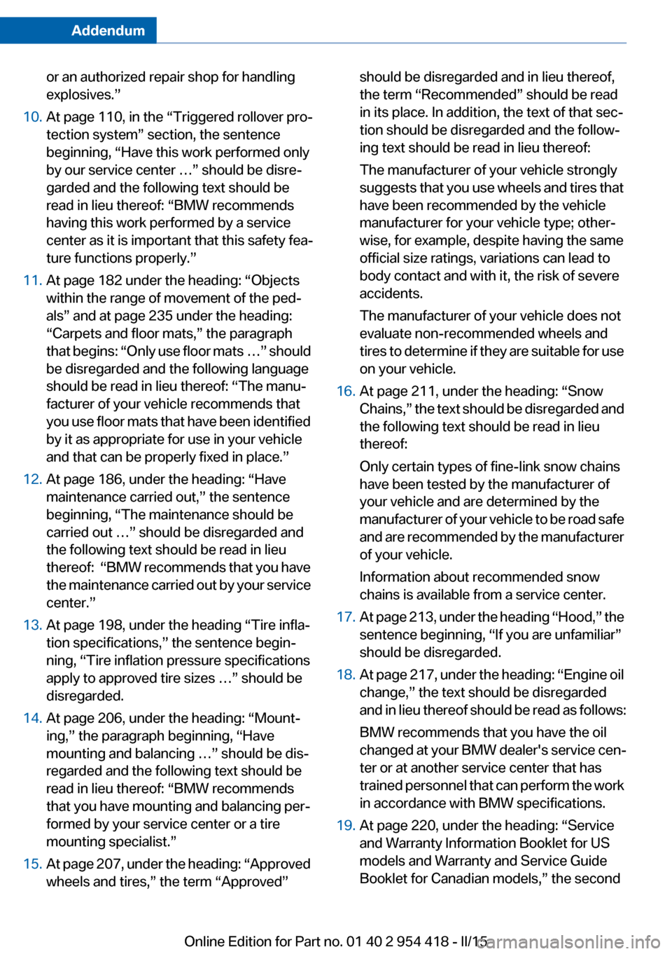 BMW 6 SERIES CONVERTIBLE 2015 F12 Owners Manual Addendum
or an authorized repair shop for handling  
explosives.” 
10. At page 110, in the “Triggered rollover pro- 
tection system” section, the sentence 
beginning, “Have this work performed