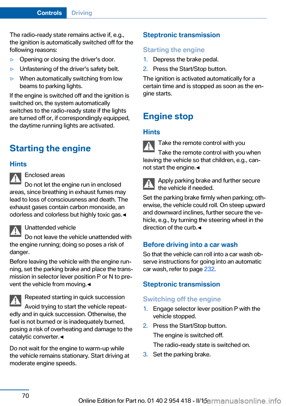 BMW 6 SERIES CONVERTIBLE 2015 F12 Owners Manual The radio-ready state remains active if, e.g.,
the ignition is automatically switched off for the
following reasons:▷Opening or closing the drivers door.▷Unfastening of the drivers safety belt.�